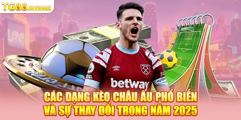 Các dạng kèo châu Âu phổ biến và sự thay đổi trong năm 2025