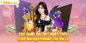 Các game bài hot nhất trên TG88 mà bạn không thể bỏ lỡ