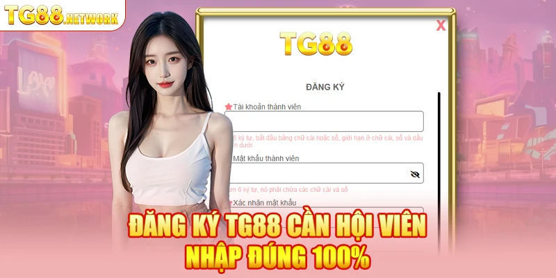 Đăng Ký TG88 cần hội viên nhập đúng 100%