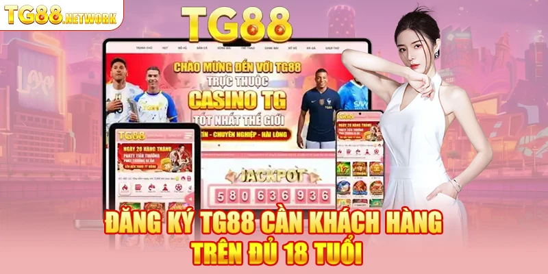 Đăng ký TG88 cần khách hàng trên đủ 18 tuổi