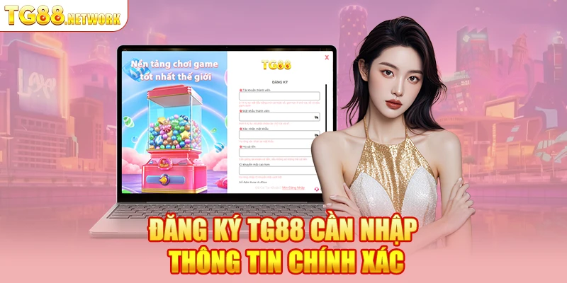Đăng Ký TG88 cần nhập thông tin chính xác
