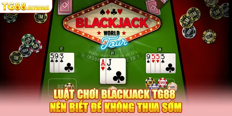 Luật chơi Blackjack TG88 nên biết để không thua sớm