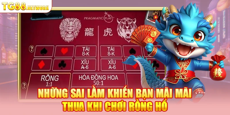 Những sai lầm khiến bạn mãi mãi thua khi chơi Rồng Hổ