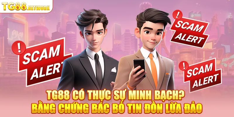 TG88 có thực sự minh bạch? Bằng chứng bác bỏ tin đồn lừa đảo