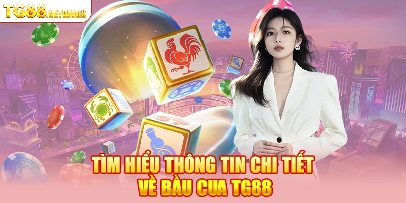 Tìm hiểu thông tin chi tiết về Bầu Cua TG88