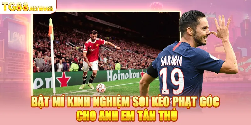 Bật mí kinh nghiệm soi kèo phạt góc cho anh em tân thủ