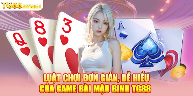 Luật chơi đơn giản, dễ hiểu của game bài mậu binh TG88