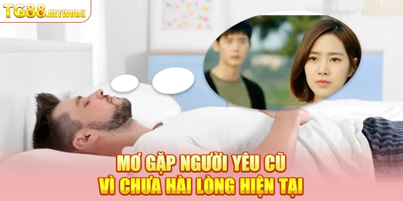 Mơ thấy người yêu cũ vì chưa hài lòng với hiện tại.