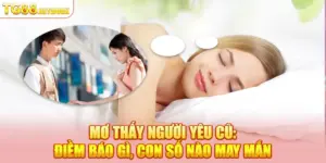 Mơ Thấy Người Yêu Cũ: Điềm Báo Gì, Con Số Nào May Mắn