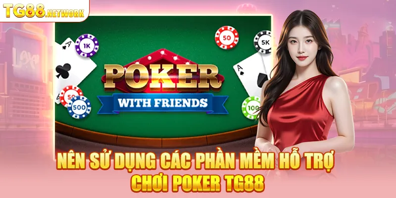 Nên sử dụng các phần mềm hỗ trợ chơi Poker TG88
