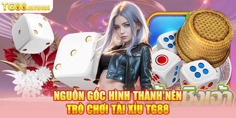 Nguồn gốc hình thành nên trò chơi tài xỉu TG88