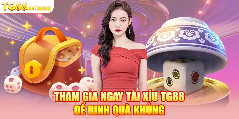 Tham gia ngay tài xỉu TG88 để rinh quà khủng